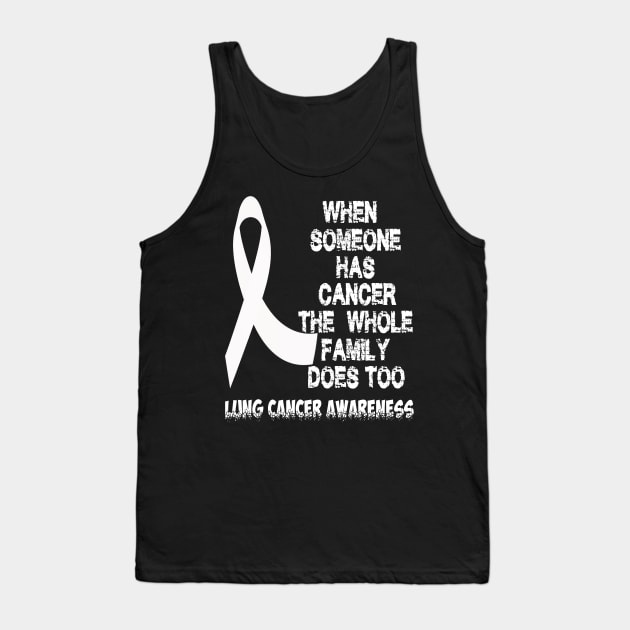 When Someone Has Cancer The Whole Family Does Too Lung Cancer Awareness amily Does Too Lung Cancer Awareness Tank Top by Tshirt0101